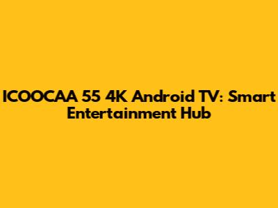 ICOOCAA 55" 4K Android TV: Smart Entertainment Hub