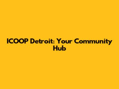 ICOOP Detroit: Your Community Hub