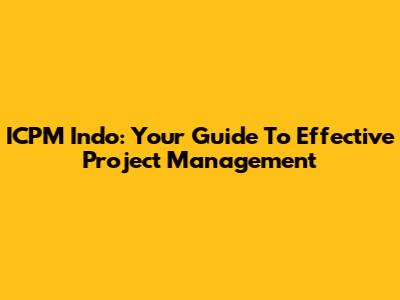 ICPM Indo: Your Guide To Effective Project Management