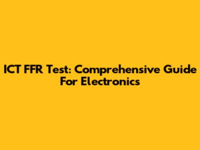 ICT FFR Test: Comprehensive Guide For Electronics