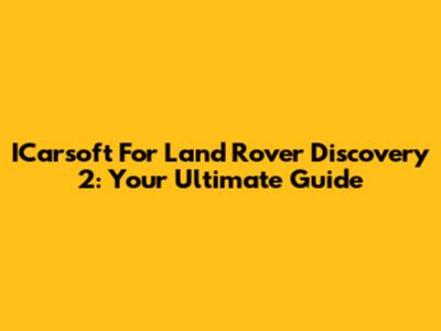 ICarsoft For Land Rover Discovery 2: Your Ultimate Guide