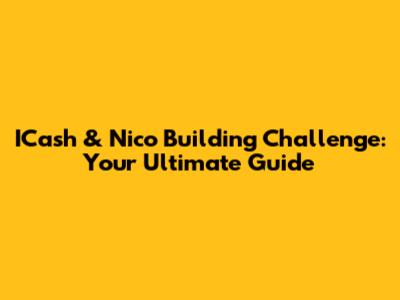 ICash & Nico Building Challenge: Your Ultimate Guide