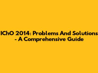 IChO 2014: Problems And Solutions - A Comprehensive Guide