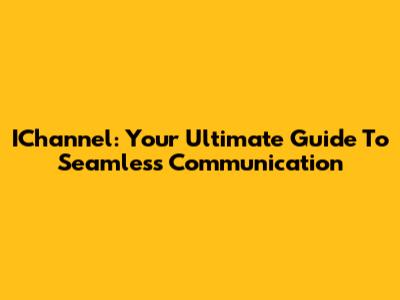 IChannel: Your Ultimate Guide To Seamless Communication