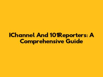 IChannel And 101Reporters: A Comprehensive Guide
