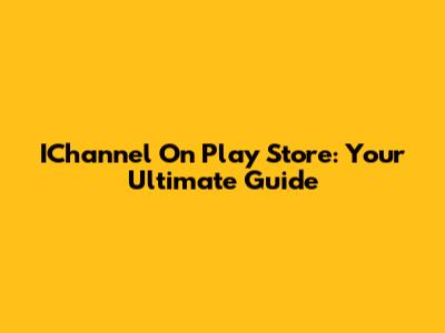 IChannel On Play Store: Your Ultimate Guide