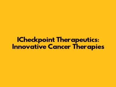 ICheckpoint Therapeutics: Innovative Cancer Therapies