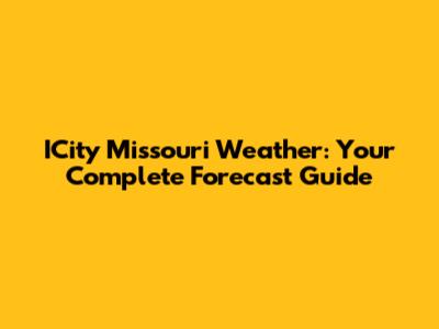 ICity Missouri Weather: Your Complete Forecast Guide