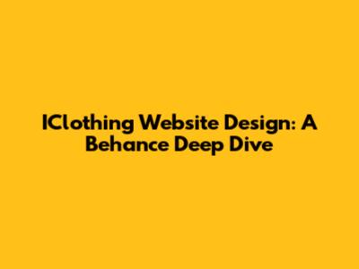 IClothing Website Design: A Behance Deep Dive