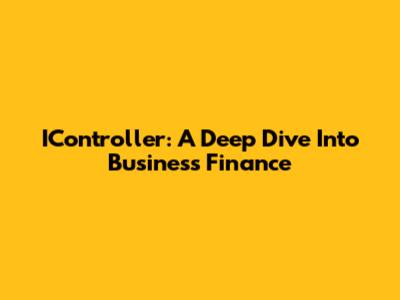 IController: A Deep Dive Into Business Finance