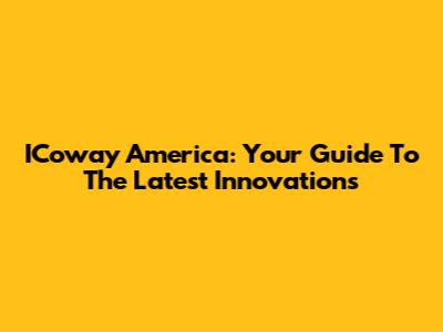 ICoway America: Your Guide To The Latest Innovations