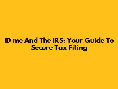 ID.me And The IRS: Your Guide To Secure Tax Filing