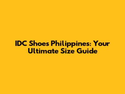 IDC Shoes Philippines: Your Ultimate Size Guide