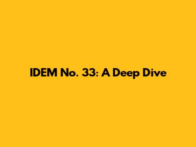 IDEM No. 33: A Deep Dive