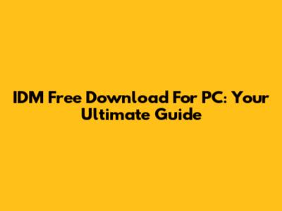 IDM Free Download For PC: Your Ultimate Guide
