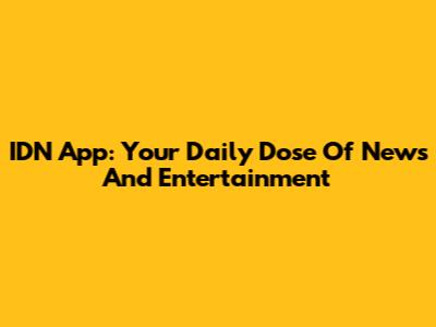 IDN App: Your Daily Dose Of News And Entertainment