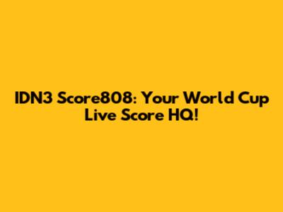 IDN3 Score808: Your World Cup Live Score HQ!