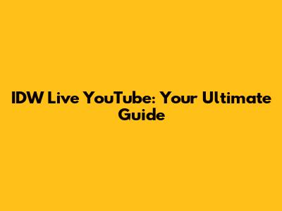 IDW Live YouTube: Your Ultimate Guide