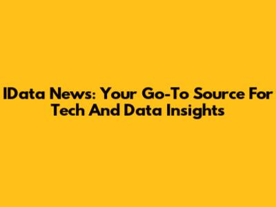 IData News: Your Go-To Source For Tech And Data Insights