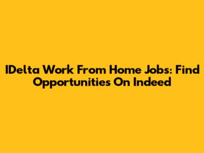 IDelta Work From Home Jobs: Find Opportunities On Indeed