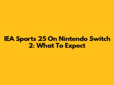 IEA Sports 25 On Nintendo Switch 2: What To Expect