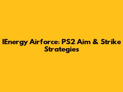 IEnergy Airforce: PS2 Aim & Strike Strategies
