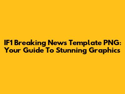 IF1 Breaking News Template PNG: Your Guide To Stunning Graphics