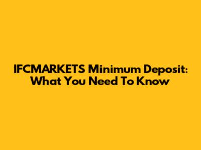IFCMARKETS Minimum Deposit: What You Need To Know