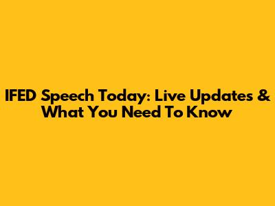 IFED Speech Today: Live Updates & What You Need To Know