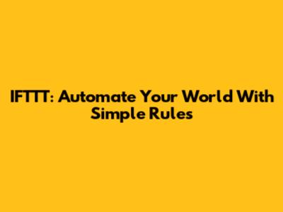IFTTT: Automate Your World With Simple Rules