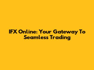 IFX Online: Your Gateway To Seamless Trading