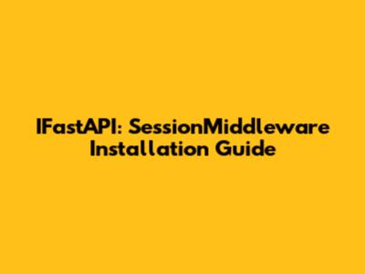 IFastAPI: SessionMiddleware Installation Guide