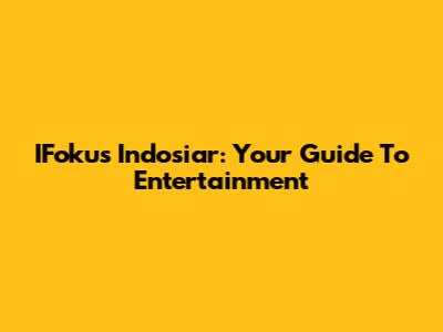 IFokus Indosiar: Your Guide To Entertainment
