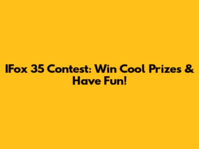IFox 35 Contest: Win Cool Prizes & Have Fun!