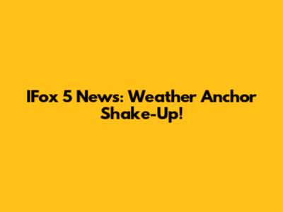 IFox 5 News: Weather Anchor Shake-Up!