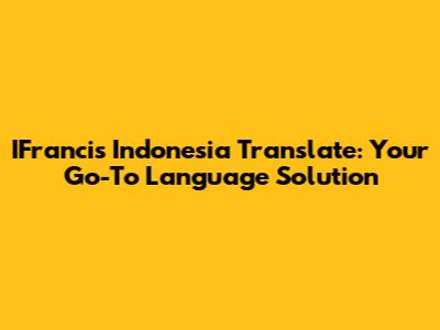 IFrancis Indonesia Translate: Your Go-To Language Solution
