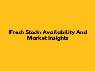 IFresh Stock: Availability And Market Insights