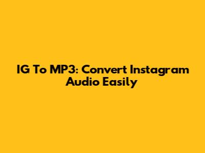 IG To MP3: Convert Instagram Audio Easily