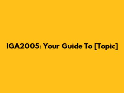 IGA2005: Your Guide To [Topic]