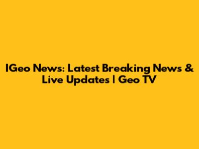 IGeo News: Latest Breaking News & Live Updates | Geo TV