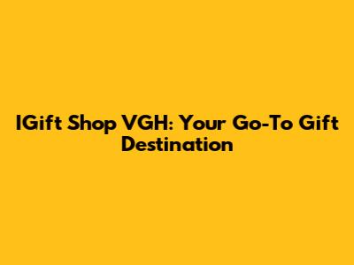 IGift Shop VGH: Your Go-To Gift Destination