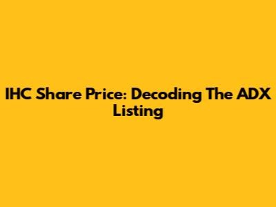 IHC Share Price: Decoding The ADX Listing