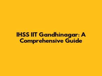 IHSS IIT Gandhinagar: A Comprehensive Guide
