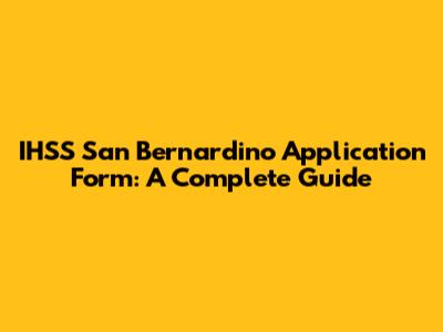 IHSS San Bernardino Application Form: A Complete Guide