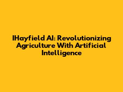 IHayfield AI: Revolutionizing Agriculture With Artificial Intelligence