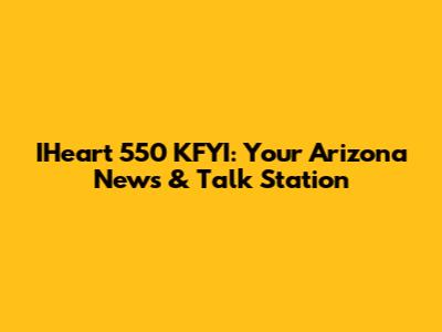 IHeart 550 KFYI: Your Arizona News & Talk Station