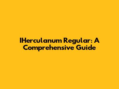 IHerculanum Regular: A Comprehensive Guide