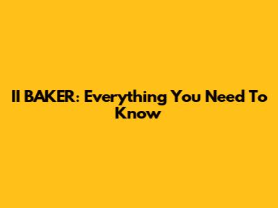 II BAKER: Everything You Need To Know