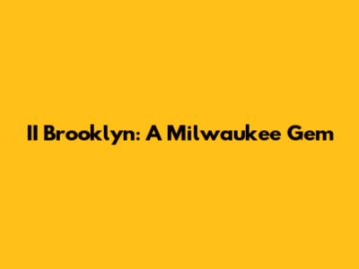 II Brooklyn: A Milwaukee Gem