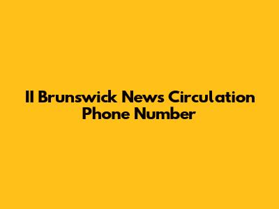 II Brunswick News Circulation Phone Number